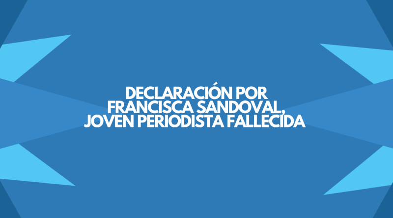 Declaración por Francisca Sandoval, joven periodista fallecida